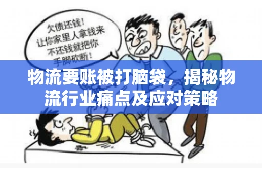 物流要账被打脑袋，揭秘物流行业痛点及应对策略