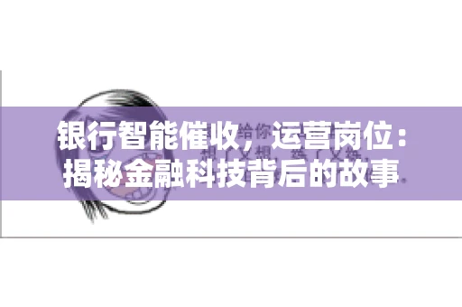 银行智能催收，运营岗位：揭秘金融科技背后的故事