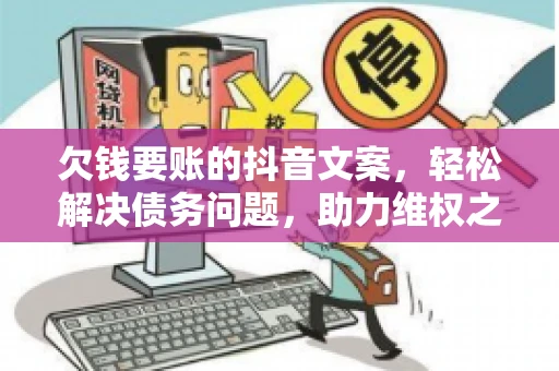 欠钱要账的抖音文案，轻松解决债务问题，助力维权之路