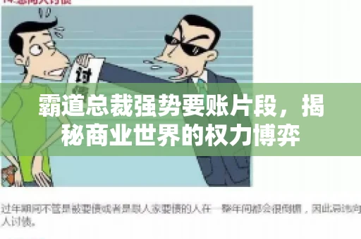 霸道总裁强势要账片段，揭秘商业世界的权力博弈