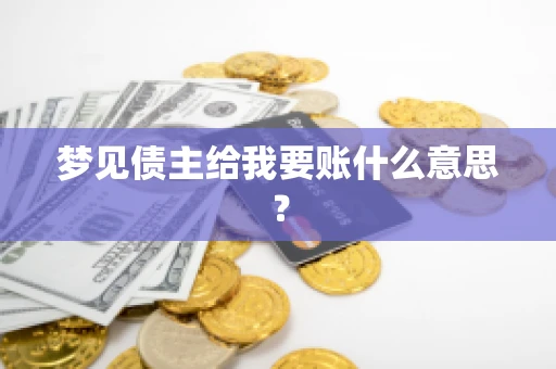 梦见债主给我要账什么意思？