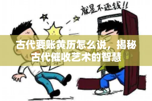 古代要账黄历怎么说，揭秘古代催收艺术的智慧