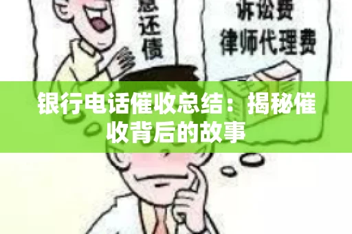 银行电话催收总结：揭秘催收背后的故事