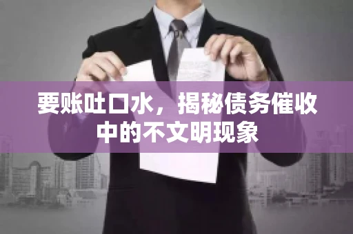 要账吐口水，揭秘债务催收中的不文明现象