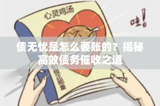 债无忧是怎么要账的？揭秘高效债务催收之道
