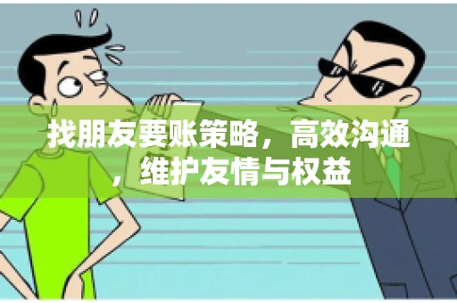 找朋友要账策略，高效沟通，维护友情与权益