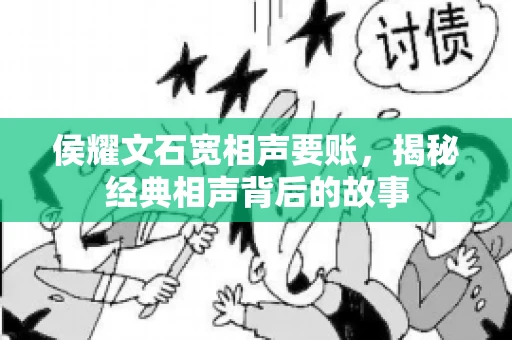 侯耀文石宽相声要账，揭秘经典相声背后的故事