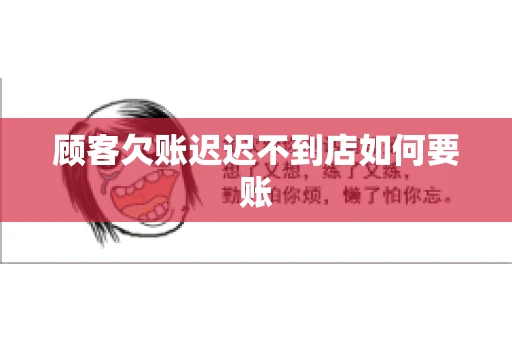顾客欠账迟迟不到店如何要账