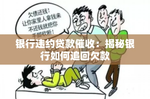 银行违约贷款催收：揭秘银行如何追回欠款
