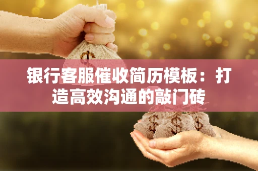 银行客服催收简历模板：打造高效沟通的敲门砖