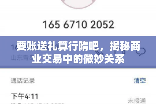 要账送礼算行隋吧，揭秘商业交易中的微妙关系