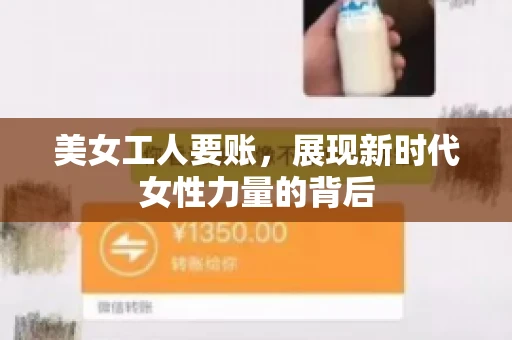 美女工人要账,展现新时代女性力量的背后 美女工人要账,展现新时代女性力量的背后