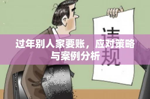过年别人家要账,应对策略与案例分析 过年别人家要账,应对策略与案例分析
