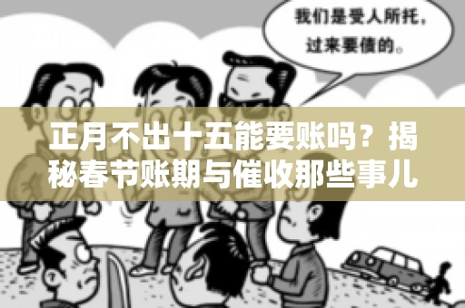正月不出十五能要账吗？揭秘春节账期与催收那些事儿