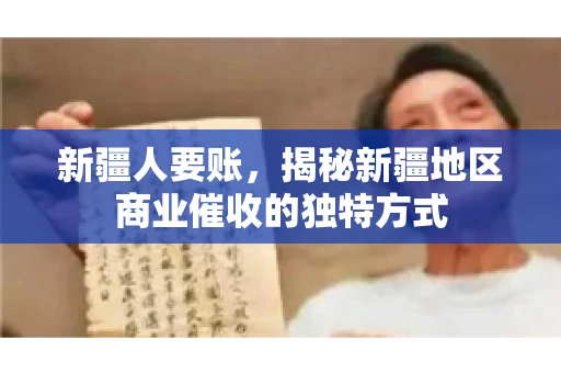 新疆人要账，揭秘新疆地区商业催收的独特方式