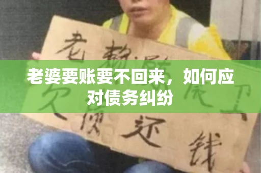 老婆要账要不回来，如何应对债务纠纷