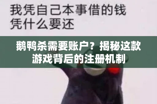 鹅鸭杀需要账户？揭秘这款游戏背后的注册机制