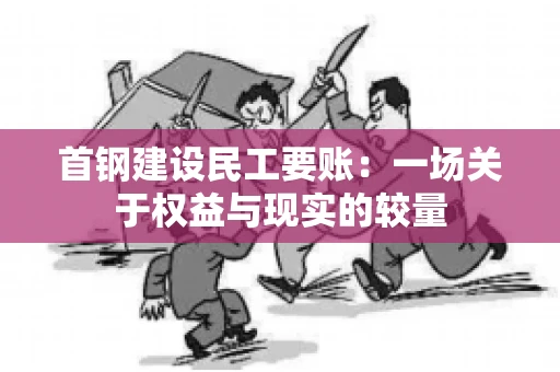 首钢建设民工要账：一场关于权益与现实的较量