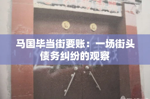 马国毕当街要账：一场街头债务纠纷的观察