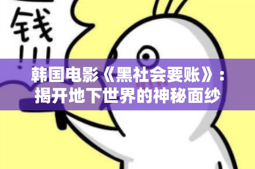 韩国电影《黑社会要账》:揭开地下世界的神秘面纱 韩国电影《黑社会要账》:揭开地下世界的神秘面纱