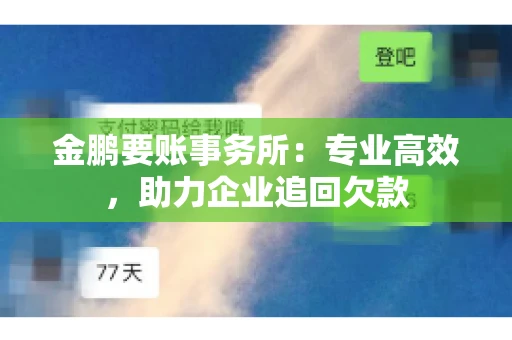 金鹏要账事务所：专业高效，助力企业追回欠款