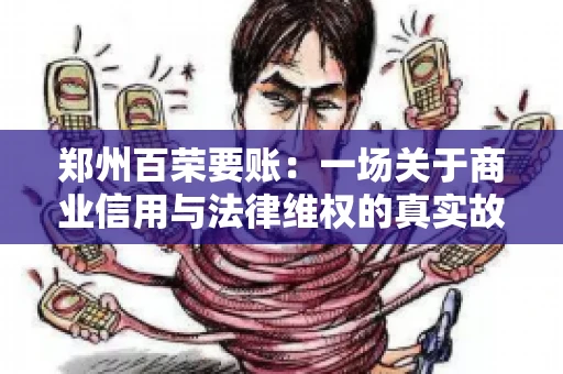 郑州百荣要账：一场关于商业信用与法律维权的真实故事