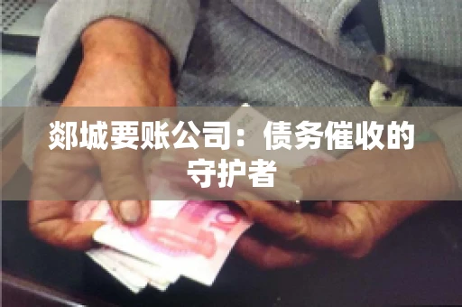 郯城要账公司：债务催收的守护者