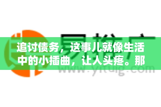 追讨债务，这事儿就像生活中的小插曲，让人头疼。那么，追讨债务需要多少费用呢？这得看具体情况而定。今天，咱们就来聊聊这个话题，希望能给你带来一些帮助。
