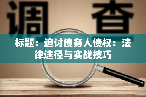 标题：追讨债务人债权：法律途径与实战技巧