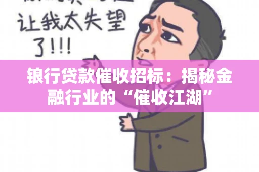 锒行贷款催收招标：揭秘金融行业的“催收江湖”