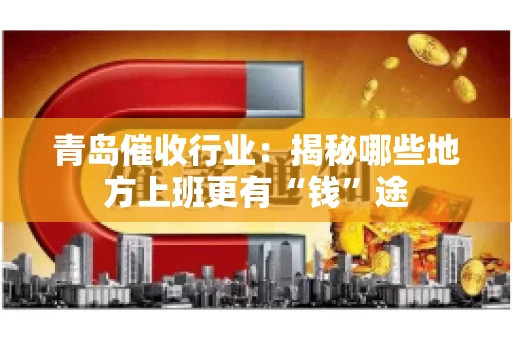 青岛催收行业：揭秘哪些地方上班更有“钱”途