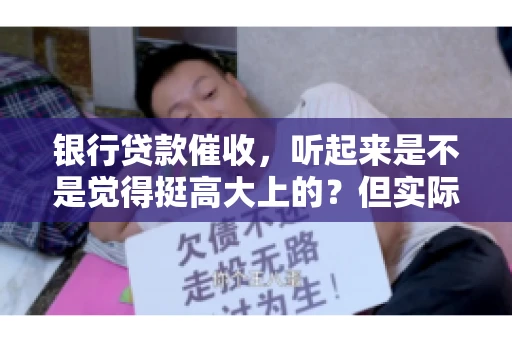 银行贷款催收，听起来是不是觉得挺高大上的？但实际操作起来，是不是像很多人想的那样“好干”呢？今天，咱们就来聊聊这个话题。