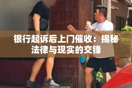 银行起诉后上门催收：揭秘法律与现实的交锋