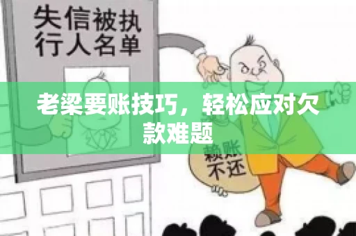 老梁要账技巧，轻松应对欠款难题