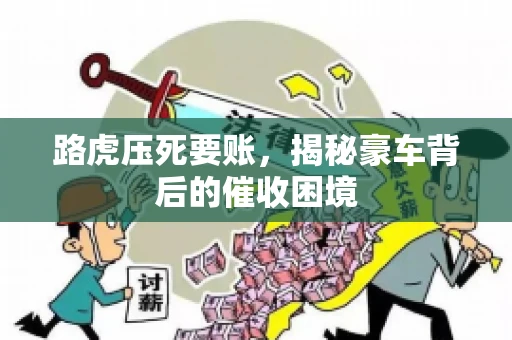 路虎压死要账，揭秘豪车背后的催收困境