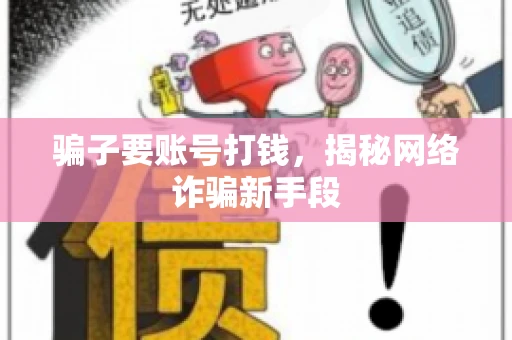骗子要账号打钱，揭秘网络诈骗新手段