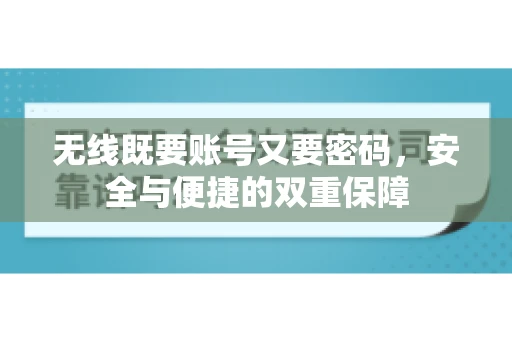 无线既要账号又要密码，安全与便捷的双重保障